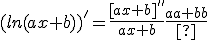 (ln(ax+b))^'=\frac{[ax+b]^'}{ax+b}=\frac{a}{ax+b}